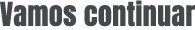 vamos continuar
