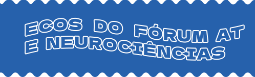 Ecos do Fórum AT e Neurociências